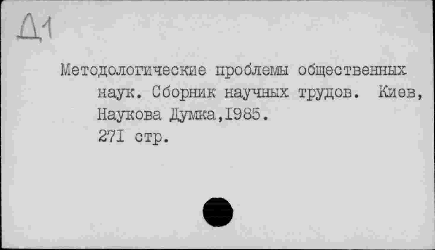 ﻿Методологические проблемы общественных наук. Сборник научных трудов. Киев, Наукова Думка, 1985. 271 стр.